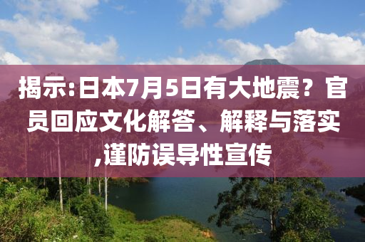 揭示:日本7月5日有大地震？官員回應文化解答、解釋與落實,謹防誤導性宣傳