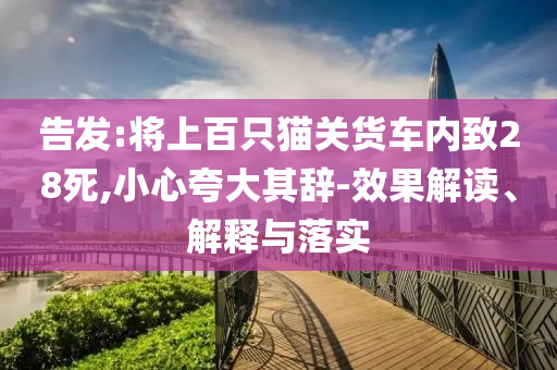 告發(fā):將上百只貓關(guān)貨車內(nèi)致28死,小心夸大其辭-效果解讀、解釋與落實