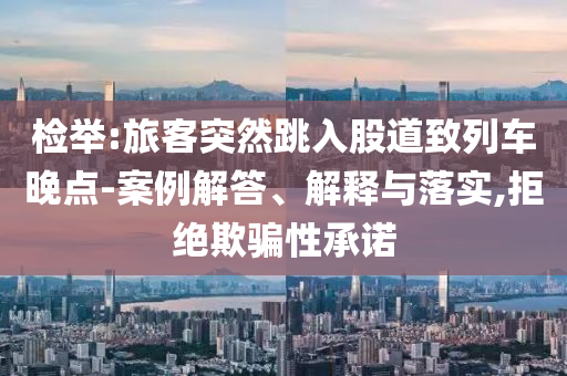 檢舉:旅客突然跳入股道致列車晚點-案例解答、解釋與落實,拒絕欺騙性承諾