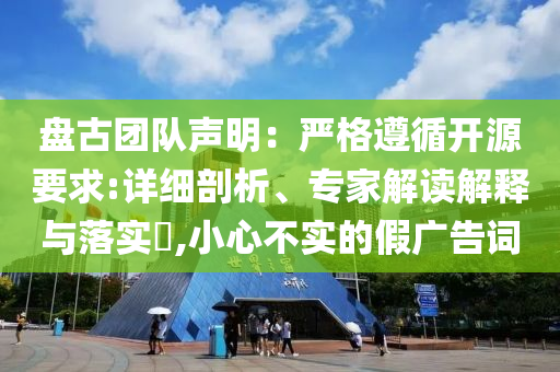 盤古團(tuán)隊(duì)聲明：嚴(yán)格遵循開源要求:詳細(xì)剖析、專家解讀解釋與落實(shí)?,小心不實(shí)的假廣告詞