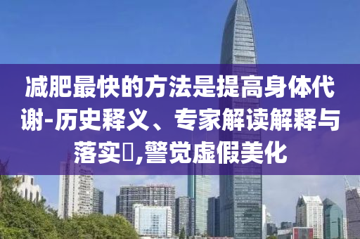 減肥最快的方法是提高身體代謝-歷史釋義、專家解讀解釋與落實?,警覺虛假美化