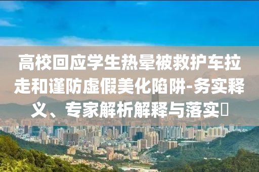 高?；貞獙W生熱暈被救護車拉走和謹防虛假美化陷阱-務實釋義、專家解析解釋與落實?