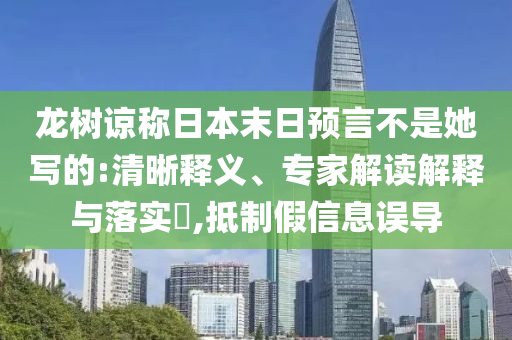 龍樹(shù)諒稱日本末日預(yù)言不是她寫(xiě)的:清晰釋義、專家解讀解釋與落實(shí)?,抵制假信息誤導(dǎo)