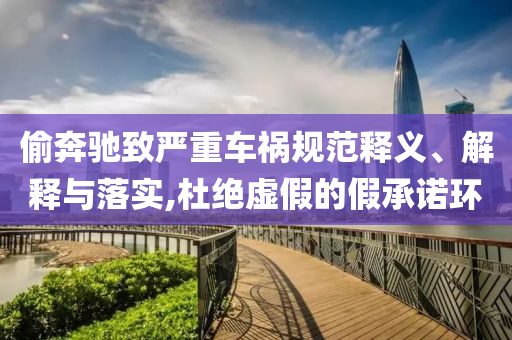 偷奔馳致嚴(yán)重車禍規(guī)范釋義、解釋與落實,杜絕虛假的假承諾環(huán)
