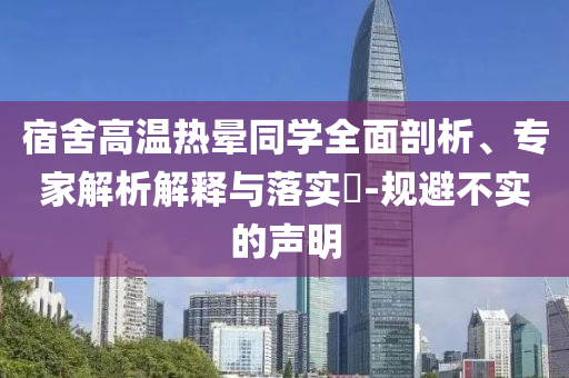 宿舍高溫熱暈同學全面剖析、專家解析解釋與落實?-規(guī)避不實的聲明