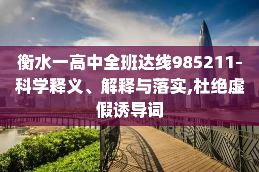 衡水一高中全班達(dá)線985211-科學(xué)釋義、解釋與落實(shí),杜絕虛假誘導(dǎo)詞