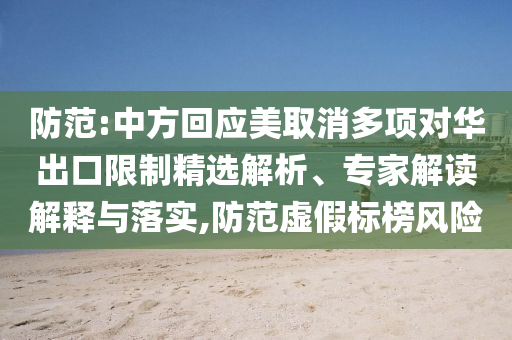 防范:中方回應(yīng)美取消多項對華出口限制精選解析、專家解讀解釋與落實,防范虛假標榜風險