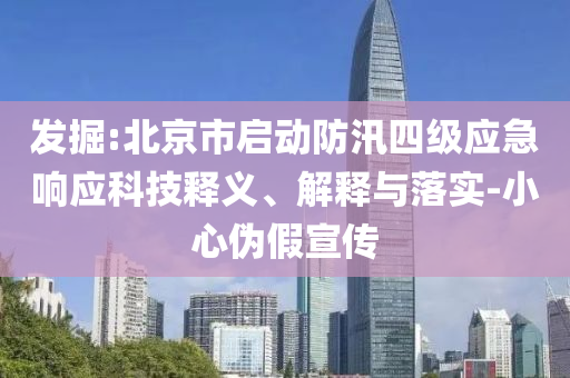 發(fā)掘:北京市啟動防汛四級應(yīng)急響應(yīng)科技釋義、解釋與落實(shí)-小心偽假宣傳